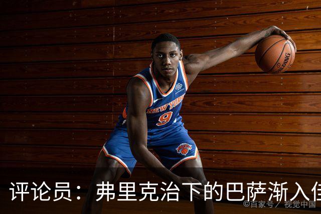 评论员：弗里克治下的巴萨渐入佳境，无论谁上场球队都运转自如